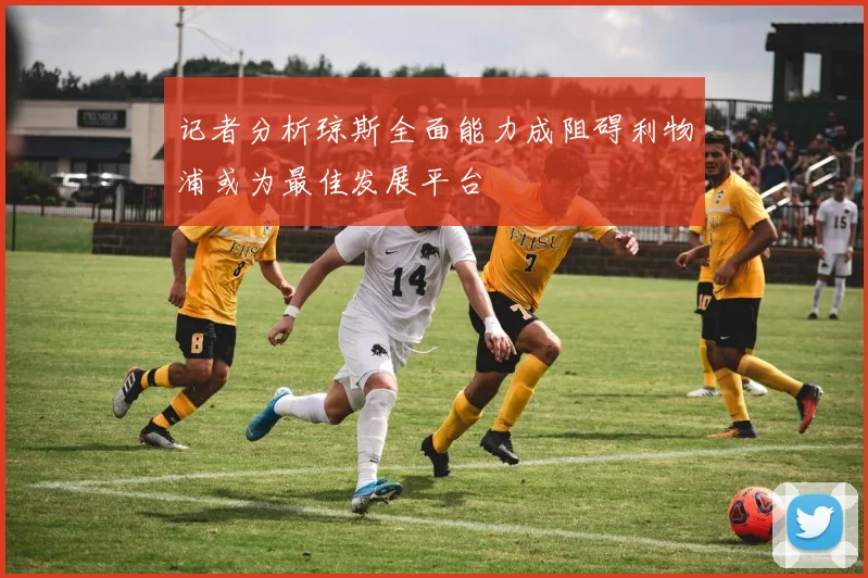记者分析琼斯全面能力成阻碍利物浦或为最佳发展平台