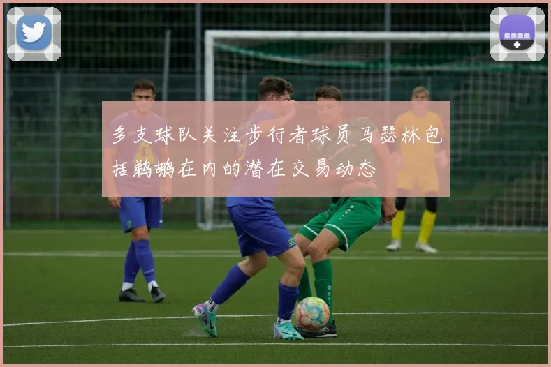 多支球队关注步行者球员马瑟林包括鹈鹕在内的潜在交易动态